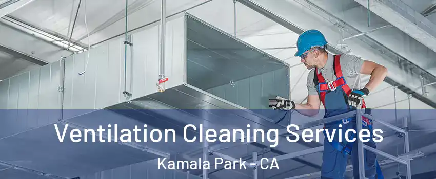Ventilation Cleaning Services Kamala Park - CA