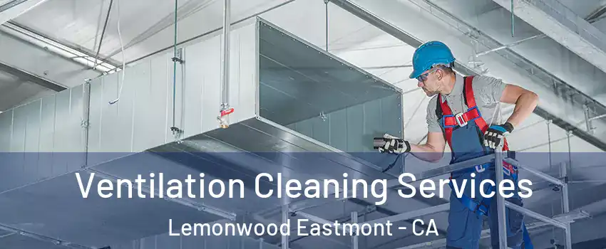 Ventilation Cleaning Services Lemonwood Eastmont - CA