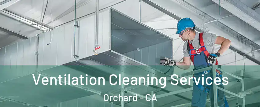 Ventilation Cleaning Services Orchard - CA