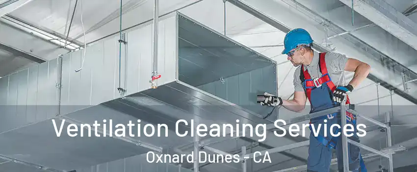 Ventilation Cleaning Services Oxnard Dunes - CA