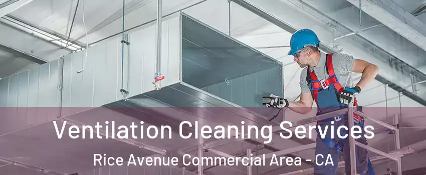 Ventilation Cleaning Services Rice Avenue Commercial Area - CA