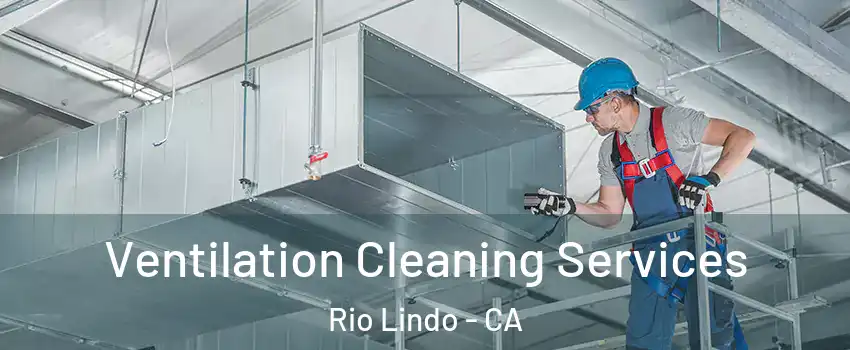 Ventilation Cleaning Services Rio Lindo - CA