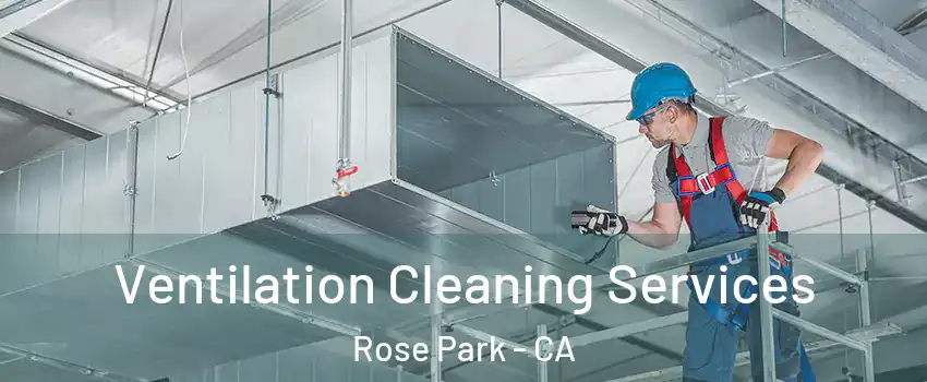 Ventilation Cleaning Services Rose Park - CA