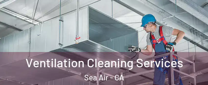 Ventilation Cleaning Services Sea Air - CA