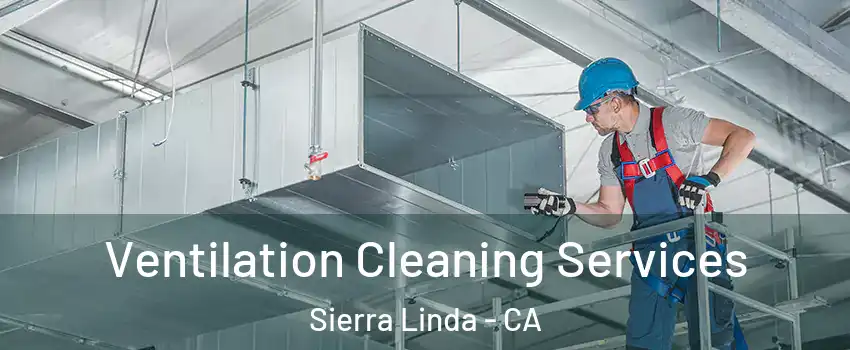 Ventilation Cleaning Services Sierra Linda - CA