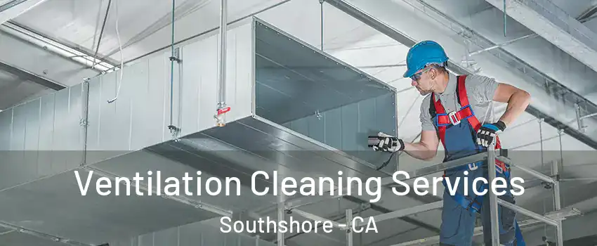Ventilation Cleaning Services Southshore - CA