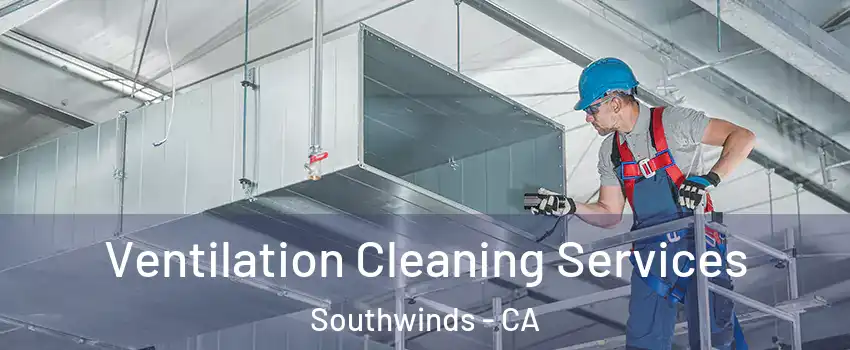 Ventilation Cleaning Services Southwinds - CA