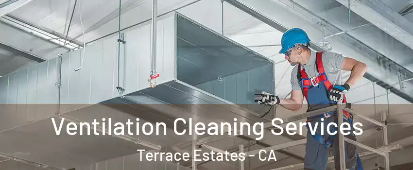 Ventilation Cleaning Services Terrace Estates - CA