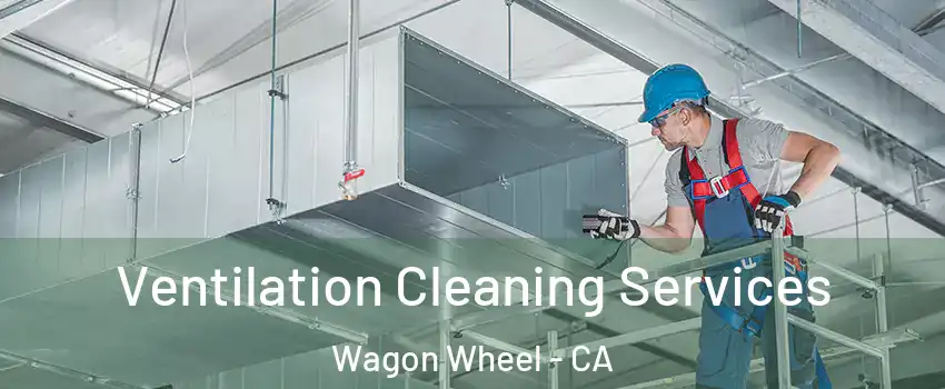 Ventilation Cleaning Services Wagon Wheel - CA