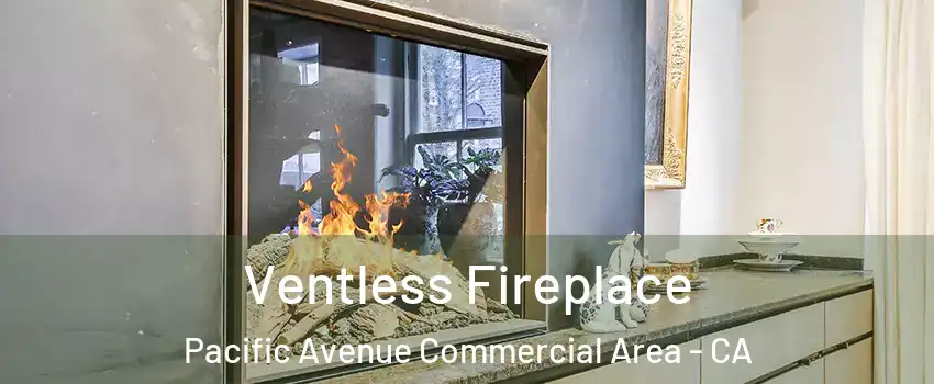 Ventless Fireplace Pacific Avenue Commercial Area - CA