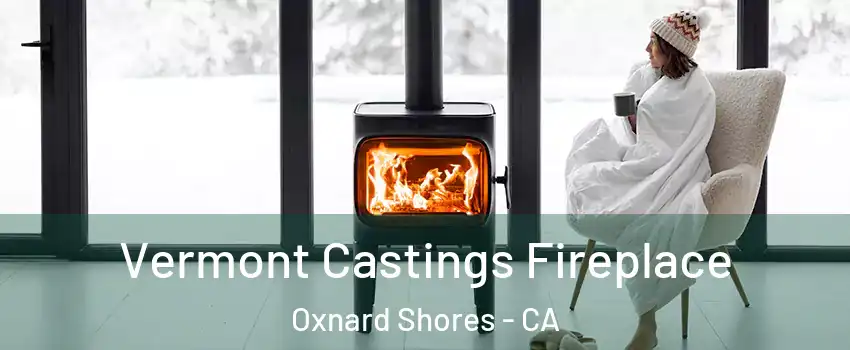 Vermont Castings Fireplace Oxnard Shores - CA