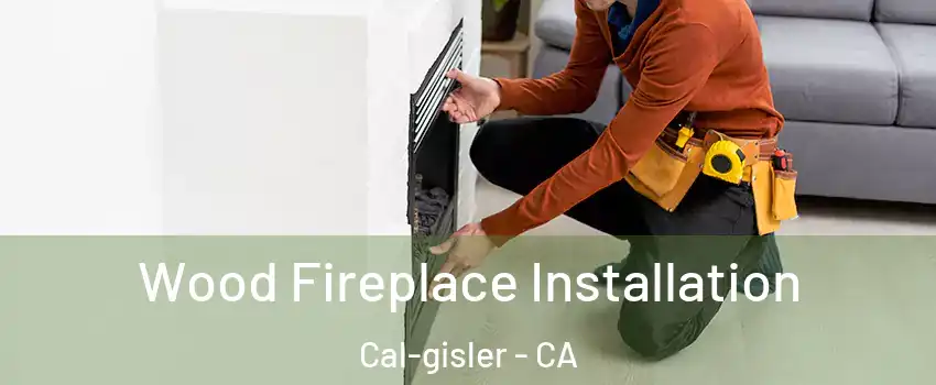 Wood Fireplace Installation Cal-gisler - CA