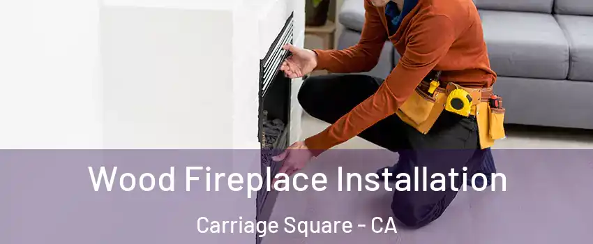 Wood Fireplace Installation Carriage Square - CA