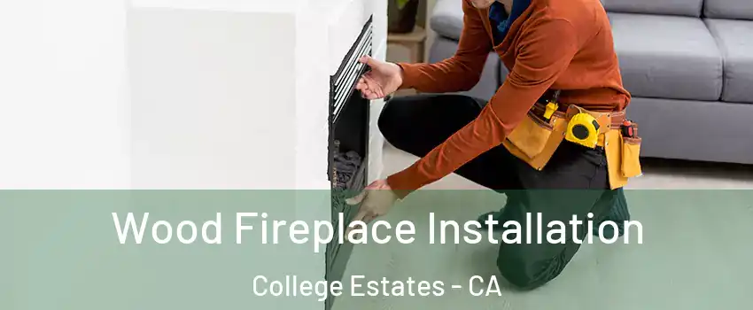 Wood Fireplace Installation College Estates - CA