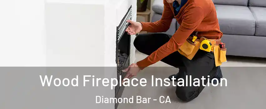 Wood Fireplace Installation Diamond Bar - CA