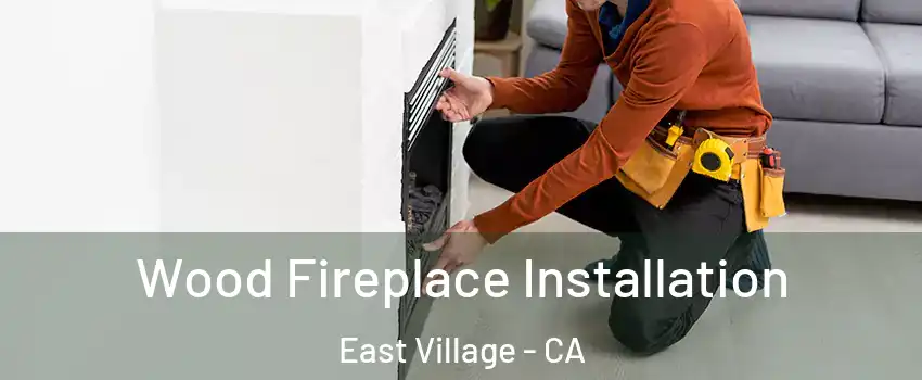 Wood Fireplace Installation East Village - CA
