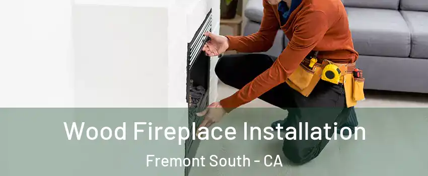 Wood Fireplace Installation Fremont South - CA