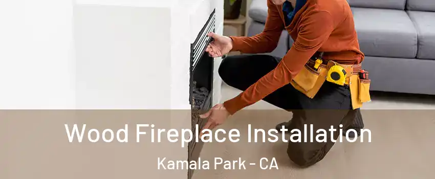 Wood Fireplace Installation Kamala Park - CA