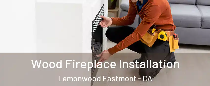 Wood Fireplace Installation Lemonwood Eastmont - CA