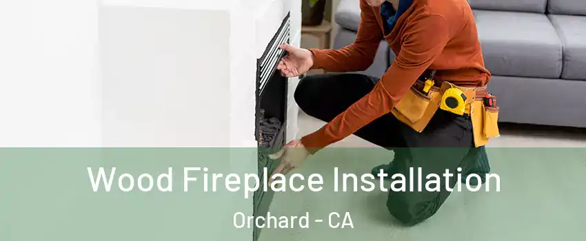 Wood Fireplace Installation Orchard - CA