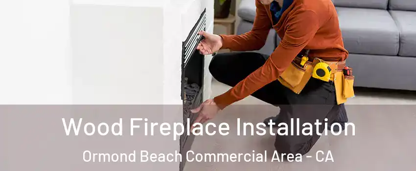 Wood Fireplace Installation Ormond Beach Commercial Area - CA