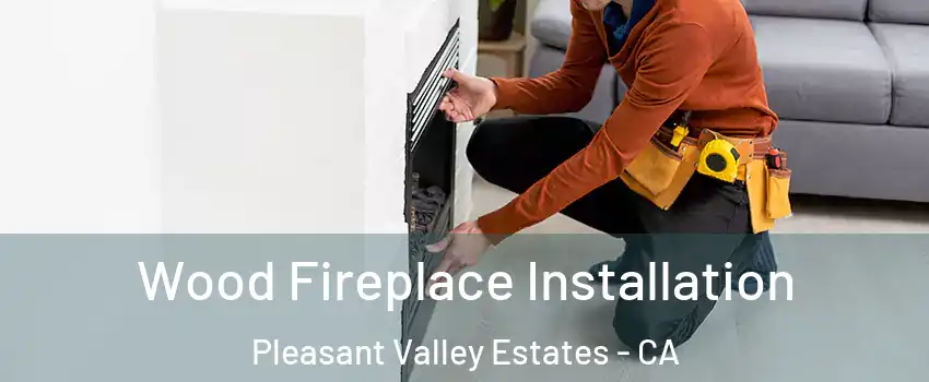 Wood Fireplace Installation Pleasant Valley Estates - CA