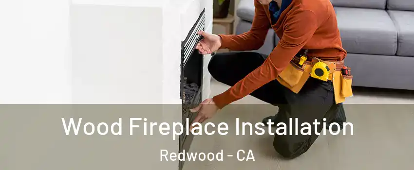 Wood Fireplace Installation Redwood - CA