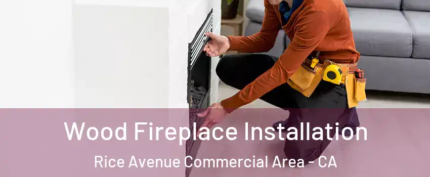 Wood Fireplace Installation Rice Avenue Commercial Area - CA