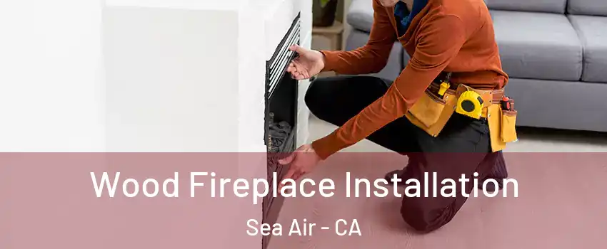 Wood Fireplace Installation Sea Air - CA