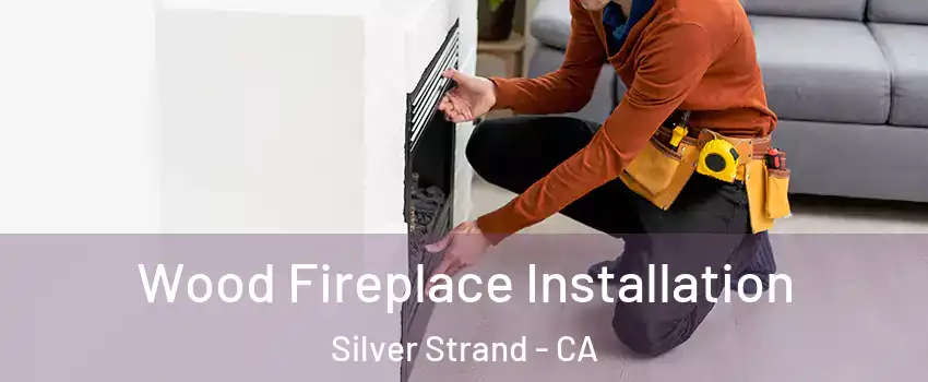 Wood Fireplace Installation Silver Strand - CA