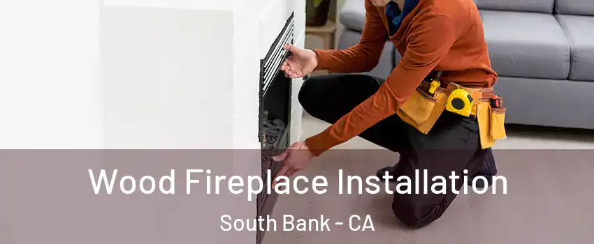 Wood Fireplace Installation South Bank - CA
