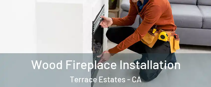Wood Fireplace Installation Terrace Estates - CA