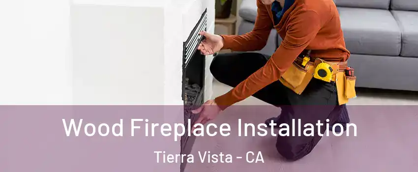 Wood Fireplace Installation Tierra Vista - CA