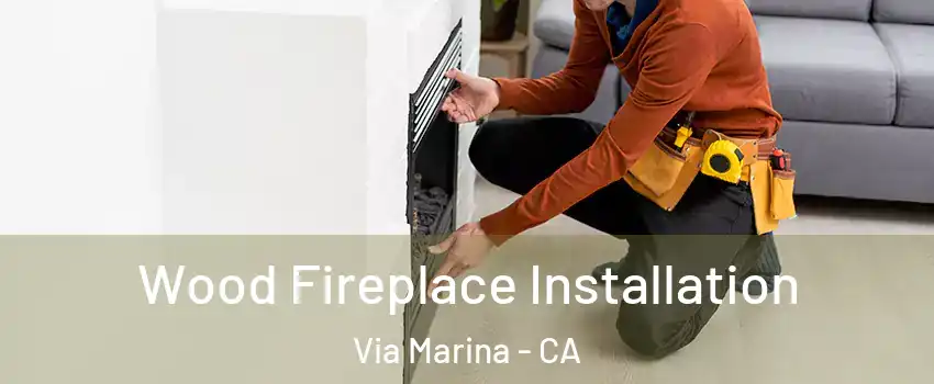 Wood Fireplace Installation Via Marina - CA