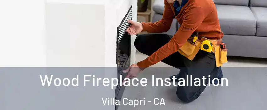 Wood Fireplace Installation Villa Capri - CA