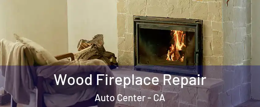 Wood Fireplace Repair Auto Center - CA