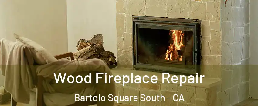 Wood Fireplace Repair Bartolo Square South - CA