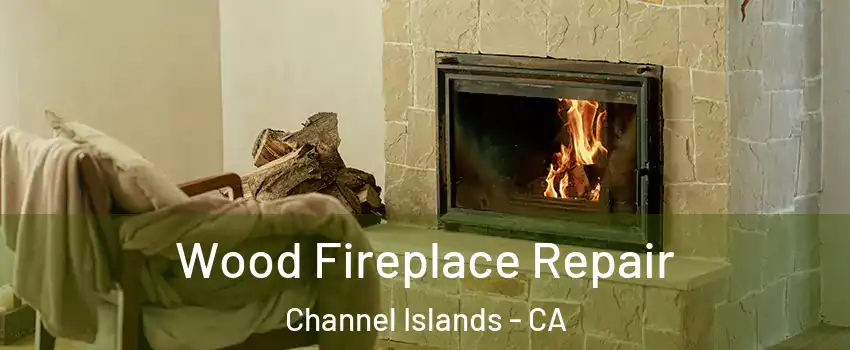Wood Fireplace Repair Channel Islands - CA