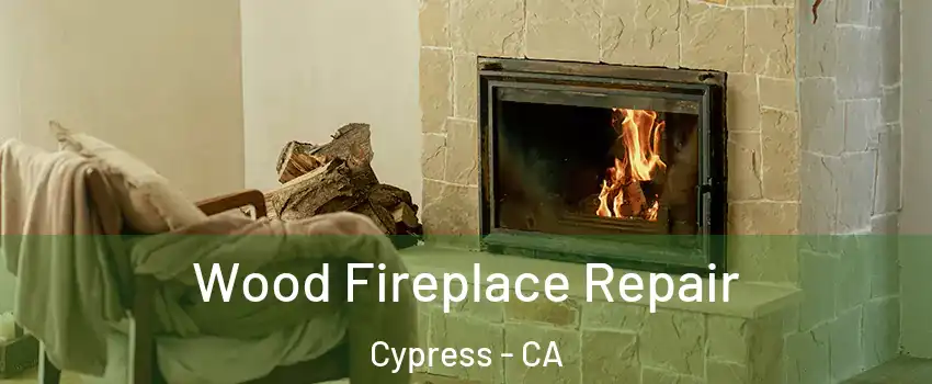 Wood Fireplace Repair Cypress - CA