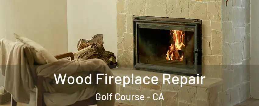 Wood Fireplace Repair Golf Course - CA