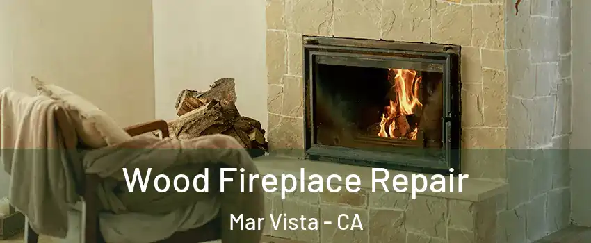 Wood Fireplace Repair Mar Vista - CA