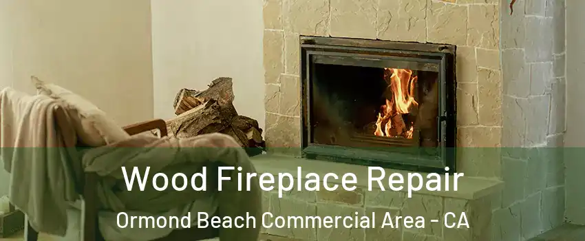 Wood Fireplace Repair Ormond Beach Commercial Area - CA
