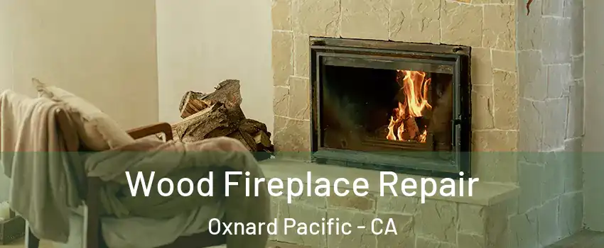 Wood Fireplace Repair Oxnard Pacific - CA