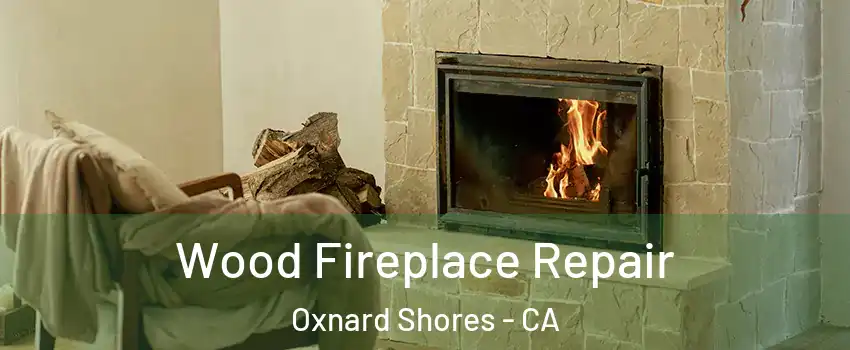 Wood Fireplace Repair Oxnard Shores - CA