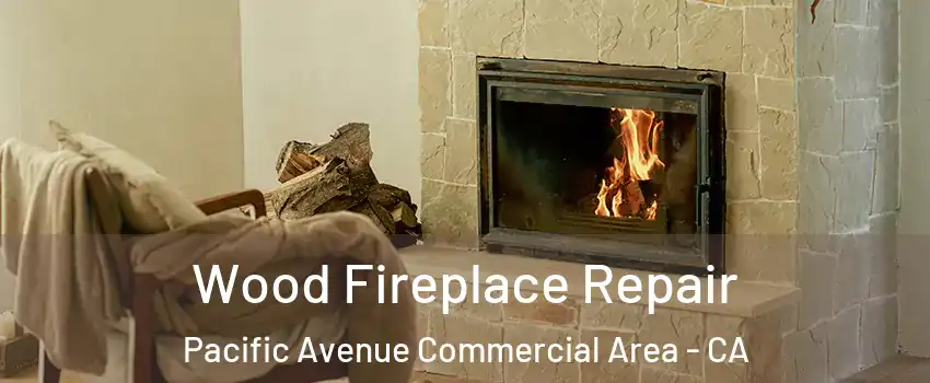 Wood Fireplace Repair Pacific Avenue Commercial Area - CA