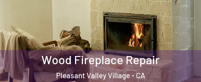 Wood Fireplace Repair Pleasant Valley Village - CA