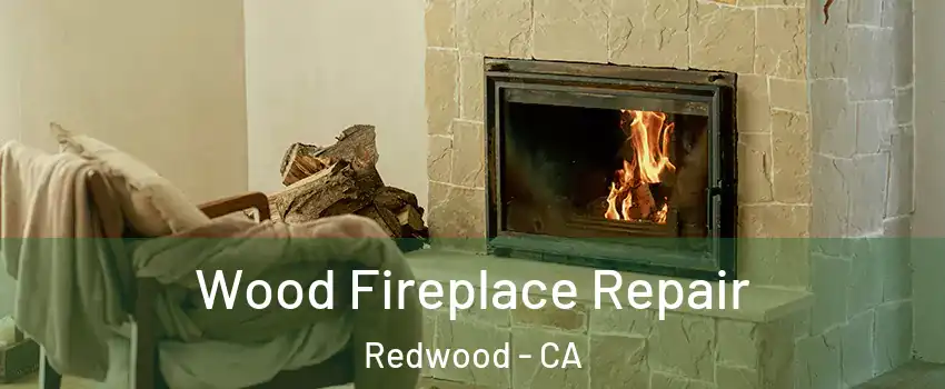 Wood Fireplace Repair Redwood - CA