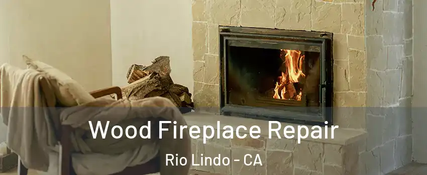 Wood Fireplace Repair Rio Lindo - CA