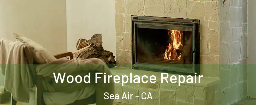 Wood Fireplace Repair Sea Air - CA
