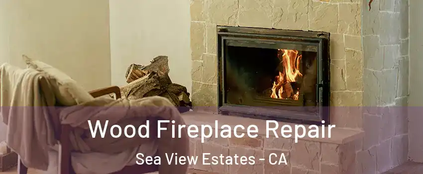 Wood Fireplace Repair Sea View Estates - CA